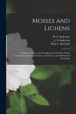 Mchy i porosty: Popularny przewodnik do identyfikacji i badania naszych pospolitych mchów i porostów, ich zastosowań i metod konserwacji - Mosses and Lichens: A Popular Guide to the Identification and Study of our Commoner Mosses and Lichens, Their Uses, and Methods of Preserv