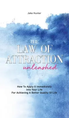 Prawo przyciągania uwolnione: jak natychmiast zastosować je w swoim życiu, aby osiągnąć lepszą jakość życia - The Law Of Attraction Unleashed: How To Apply It Immediately Into Your Life For Achieving A Better Quality Of Life