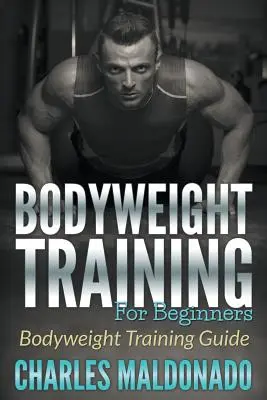 Trening z masą ciała dla początkujących: Przewodnik po treningu z masą ciała - Bodyweight Training For Beginners: Bodyweight Training Guide