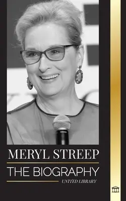 Meryl Streep: Biografia najlepszej amerykańskiej aktorki swojego pokolenia i jej ról nominowanych do Oscara - Meryl Streep: The biography of America's best actress of her generation and her Oscar-nominated roles