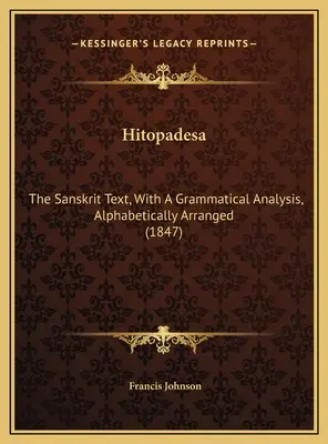 Hitopadesa: Tekst sanskrycki z analizą gramatyczną, uporządkowany alfabetycznie (1847) - Hitopadesa: The Sanskrit Text, With A Grammatical Analysis, Alphabetically Arranged (1847)