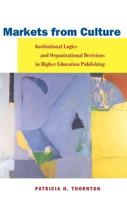 Rynki z kultury: Logika instytucjonalna i decyzje organizacyjne w wydawnictwach szkolnictwa wyższego - Markets from Culture: Institutional Logics and Organizational Decisions in Higher Education Publishing