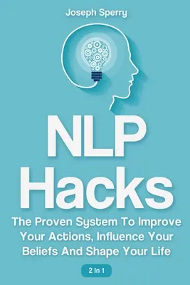 NLP Hacks 2 w 1: Sprawdzony system ulepszania działań, wpływania na przekonania i kształtowania życia - NLP Hacks 2 In 1: The Proven System To Improve Your Actions, Influence Your Beliefs And Shape Your Life