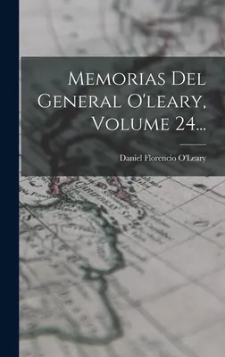 Memorias Del General O'leary, tom 24... - Memorias Del General O'leary, Volume 24...