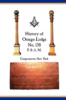 Loża Otsego nr 138, F. & A.M., Cooperstown, Nowy Jork: Zbiór materiałów historycznych, 1795-2007 - Otsego Lodge No. 138, F. & A.M., Cooperstown, New York: A Collection of Historical Miscellanea, 1795-2007