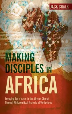 Czynienie uczniów w Afryce: Synkretyzm w afrykańskim Kościele poprzez filozoficzną analizę światopoglądów - Making Disciples in Africa: Engaging Syncretism in the African Church Through Philosophical Analysis of Worldviews