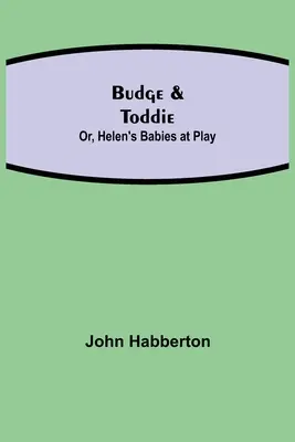 Budge & Toddie; Albo, Helen's Babies at Play - Budge & Toddie; Or, Helen's Babies at Play