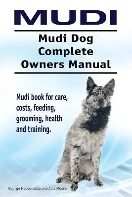 Mudi. Mudi Dog Kompletna instrukcja obsługi. Książka o pielęgnacji, kosztach, żywieniu, pielęgnacji, zdrowiu i szkoleniu. - Mudi. Mudi Dog Complete Owners Manual. Mudi book for care, costs, feeding, grooming, health and training.