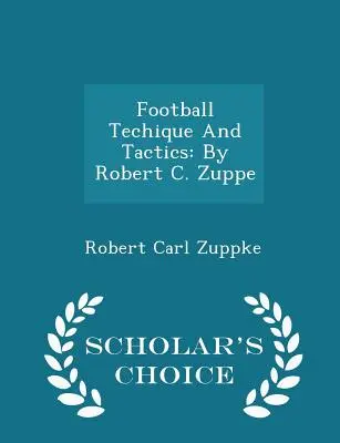 Technika i taktyka piłki nożnej: Robert C. Zuppe - Scholar's Choice Edition - Football Techique and Tactics: By Robert C. Zuppe - Scholar's Choice Edition