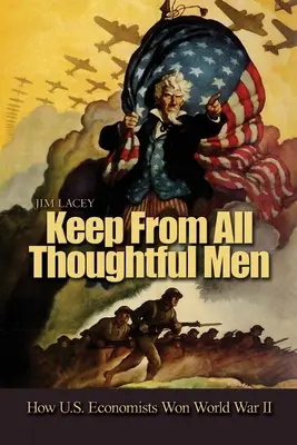 Zachowaj od wszystkich rozważnych ludzi: jak amerykańscy ekonomiści wygrali II wojnę światową - Keep from All Thoughtful Men: How U.S. Economists Won World War II