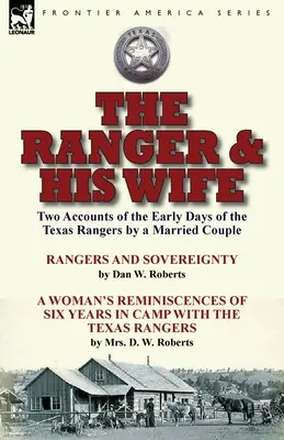 The Ranger & His Wife: Two Accounts of the Early Days of the Texas Rangers by a Married Couple-Rangers and Sovereignty by Dan W. Roberts & A