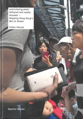 Volker Heinze: Mapowanie zakładu Hongkongu na chciwość: Ograniczony / Kierowany / Uwięziony i Starannie ułożony - Volker Heinze: Mapping Hong Kong's Bet on Greed: Restricted/Guided/Tethered and Neatly Stacked