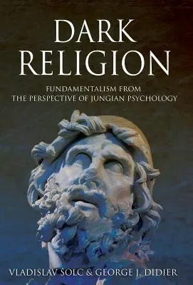 Mroczna religia: Fundamentalizm z perspektywy psychologii jungowskiej - Dark Religion: Fundamentalism from The Perspective of Jungian Psychology