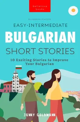 Bulgarian Readers Easy-Intermediate Bulgarian Short Stories: 10 ekscytujących historii, które poprawią twój bułgarski - Bulgarian Readers Easy-Intermediate Bulgarian Short Stories: 10 Exciting Stories to Improve Your Bulgarian