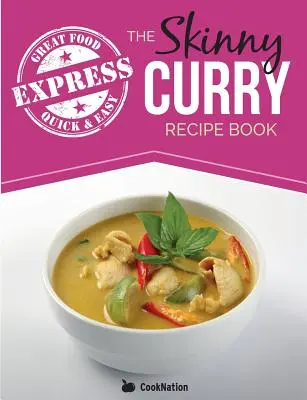 Chuda ekspresowa książka z przepisami na curry: Szybkie i łatwe autentyczne niskotłuszczowe dania indyjskie poniżej 300, 400 i 500 kalorii - The Skinny Express Curry Recipe Book: Quick & Easy Authentic Low Fat Indian Dishes Under 300, 400 & 500 Calories