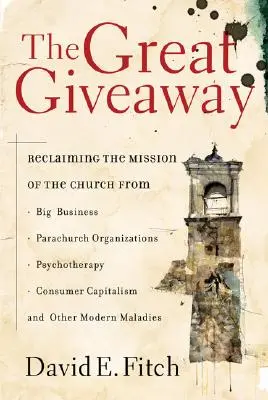 Wielki prezent: Odzyskanie misji Kościoła od wielkiego biznesu, organizacji parakościelnych, psychoterapii i kapitalizmu konsumenckiego, - The Great Giveaway: Reclaiming the Mission of the Church from Big Business, Parachurch Organizations, Psychotherapy, Consumer Capitalism,