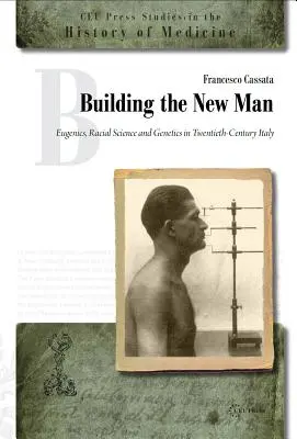 Budowanie nowego człowieka: Eugenika, nauki rasowe i genetyka w dwudziestowiecznych Włoszech - Building the New Man: Eugenics, Racial Science and Genetics in Twentieth-Century Italy