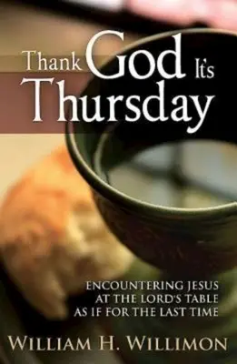 Dzięki Bogu, że jest czwartek: Spotkanie z Jezusem przy Stole Pańskim, jakby po raz ostatni - Thank God Its Thursday: Encountering Jesus at the Lord's Table as If for the Last Time