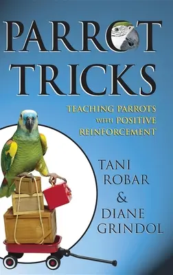 Papuzie sztuczki: Nauczanie papug z pozytywnym wzmocnieniem - Parrot Tricks: Teaching Parrots with Positive Reinforcement