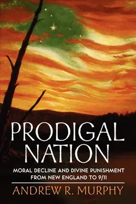 Naród marnotrawny: Upadek moralny i kara boska od Nowej Anglii do 11 września - Prodigal Nation: Moral Decline and Divine Punishment from New England to 9/11