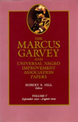 The Marcus Garvey and Universal Negro Improvement Association Papers, tom V: wrzesień 1922-sierpień 1924, tom 5 - The Marcus Garvey and Universal Negro Improvement Association Papers, Vol. V: September 1922-August 1924 Volume 5