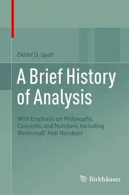 Krótka historia analizy: Z naciskiem na filozofię, koncepcje i liczby, w tym liczby rzeczywiste Weierstry - A Brief History of Analysis: With Emphasis on Philosophy, Concepts, and Numbers, Including Weierstra' Real Numbers