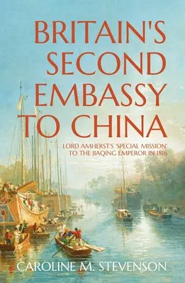 Druga ambasada Wielkiej Brytanii w Chinach: „Specjalna misja” lorda Amhersta do cesarza Jiaqinga w 1816 r. - Britain's Second Embassy to China: Lord Amherst's 'Special Mission' to the Jiaqing Emperor in 1816