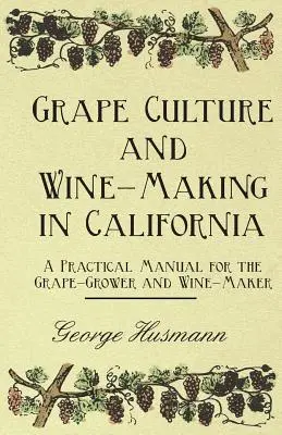 Kultura winogron i produkcja wina w Kalifornii - praktyczny podręcznik dla plantatorów winogron i producentów wina - Grape Culture and Wine-Making in California - A Practical Manual for the Grape-Grower and Wine-Maker