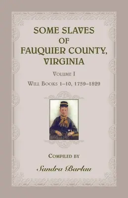 Niektórzy niewolnicy hrabstwa Fauquier w Wirginii, tom I: Will Books 1-10, 1759-1829 - Some Slaves of Fauquier County, Virginia, Volume I: Will Books 1-10, 1759-1829