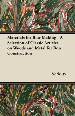 Materiały do produkcji łuków - wybór klasycznych artykułów na temat drewna i metalu do budowy łuków - Materials for Bow Making - A Selection of Classic Articles on Woods and Metal for Bow Construction