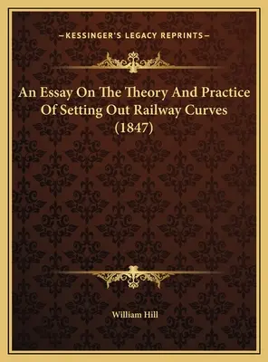 Esej o teorii i praktyce wyznaczania krzywych kolejowych (1847) - An Essay On The Theory And Practice Of Setting Out Railway Curves (1847)