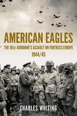 Amerykańskie orły: Atak 101 Armii Powietrznodesantowej na Twierdzę Europa 1944/45 - American Eagles: The 101st Airborne's Assault on Fortress Europe 1944/45