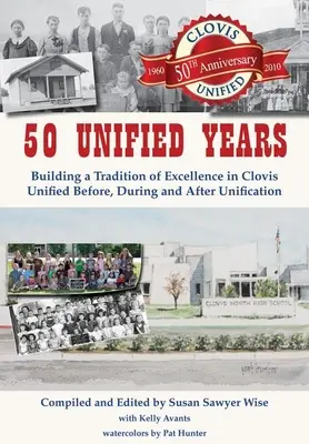 50 zjednoczonych lat: Budowanie tradycji doskonałości w Clovis Unified przed, w trakcie i po zjednoczeniu - 50 Unified Years: Building a Tradition of Excellence in Clovis Unified Before, During and After Unification