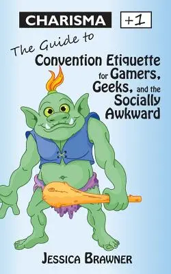 Charyzma +1: Przewodnik po etykiecie konwentowej dla graczy, maniaków i osób niezręcznych społecznie - Charisma +1: The Guide to Convention Etiquette for Gamers, Geeks & the Socially Awkward