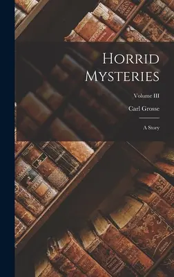 Horrid Mysteries: Opowieść; Tom III - Horrid Mysteries: A Story; Volume III