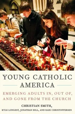 Młodzi katolicy Ameryki: Wschodzący dorośli w Kościele, z Kościoła i poza nim - Young Catholic America: Emerging Adults In, Out Of, and Gone from the Church