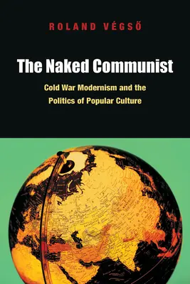 Nagi komunista: Zimnowojenny modernizm i polityka kultury popularnej - The Naked Communist: Cold War Modernism and the Politics of Popular Culture