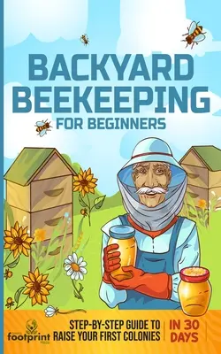 Pszczelarstwo przydomowe dla początkujących: Przewodnik krok po kroku, jak wyhodować pierwsze kolonie w 30 dni - Backyard Beekeeping for Beginners: Step-By-Step Guide To Raise Your First Colonies in 30 Days