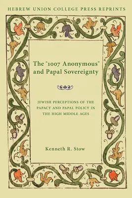 Anonim 1007 i suwerenność papieska: Żydowskie postrzeganie papiestwa i polityki papieskiej w późnym średniowieczu / Hebrew Union College Annual Supp - The 1007 Anonymous and Papal Sovereignty: Jewish Perceptions of the Papacy and Papal Policy in the High Middle Ages / Hebrew Union College Annual Supp