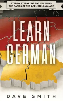 Nauka niemieckiego: przewodnik krok po kroku do nauki podstaw języka niemieckiego - Learn German: Step by Step Guide For Learning The Basics of The German Language