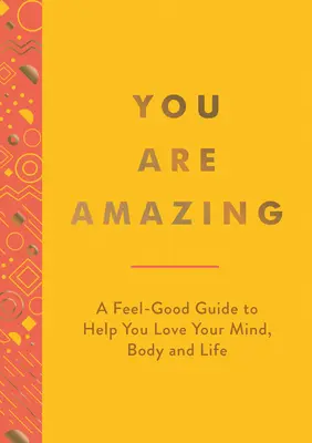 Jesteś niesamowity: Poradnik dobrego samopoczucia, który pomoże ci pokochać swój umysł, ciało i życie - You Are Amazing: A Feel-Good Guide to Help You Love Your Mind, Body and Life