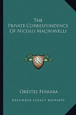 Prywatna korespondencja Nicolo Machiavellego - The Private Correspondence Of Nicolo Machiavelli