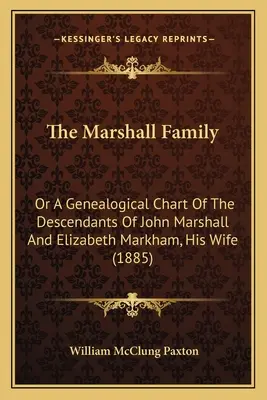 Rodzina Marshallów: Albo genealogiczny wykres potomków Johna Marshalla i Elizabeth Markham, jego żony (1885) - The Marshall Family: Or A Genealogical Chart Of The Descendants Of John Marshall And Elizabeth Markham, His Wife (1885)