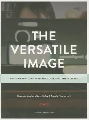 Wszechstronny obraz: Fotografia, technologie cyfrowe i Internet - The Versatile Image: Photography, Digital Technologies and the Internet