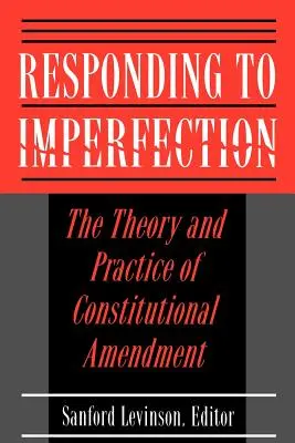 Reagowanie na niedoskonałość: Teoria i praktyka poprawek konstytucyjnych - Responding to Imperfection: The Theory and Practice of Constitutional Amendment