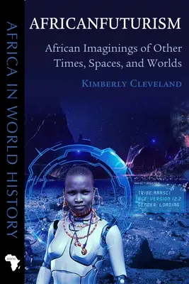 Africanfuturism: Afrykańskie wyobrażenia innych czasów, przestrzeni i światów - Africanfuturism: African Imaginings of Other Times, Spaces, and Worlds