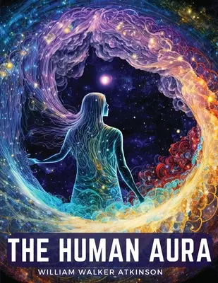 Ludzka aura: kolory astralne i formy myślowe - The Human Aura: Astral Colors and Thought Forms