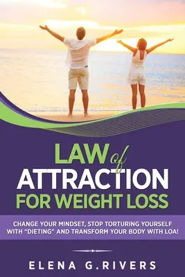 Law of Attraction for Weight Loss: Change Your Relationship with Food, Stop Torturing Yourself with Dieting” i przekształć swoje ciało za pomocą LOA!” - Law of Attraction for Weight Loss: Change Your Relationship with Food, Stop Torturing Yourself with Dieting