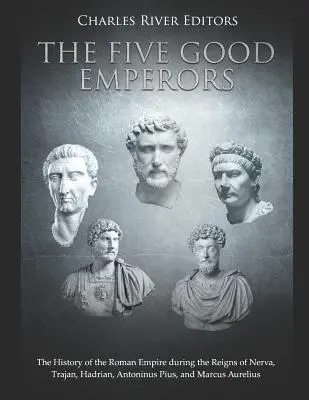 Pięciu dobrych cesarzy: Historia Imperium Rzymskiego za panowania Nerwy, Trajana, Hadriana, Antoninusa Piusa i Marka Aureliusza - The Five Good Emperors: The History of the Roman Empire during the Reigns of Nerva, Trajan, Hadrian, Antoninus Pius, and Marcus Aurelius