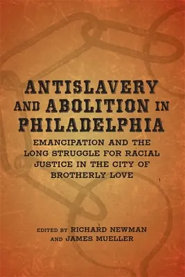 Antyniewolnictwo i abolicja w Filadelfii: Emancypacja i długa walka o sprawiedliwość rasową w mieście braterskiej miłości - Antislavery and Abolition in Philadelphia: Emancipation and the Long Struggle for Racial Justice in the City of Brotherly Love